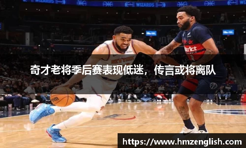 奇才老将季后赛表现低迷，传言或将离队