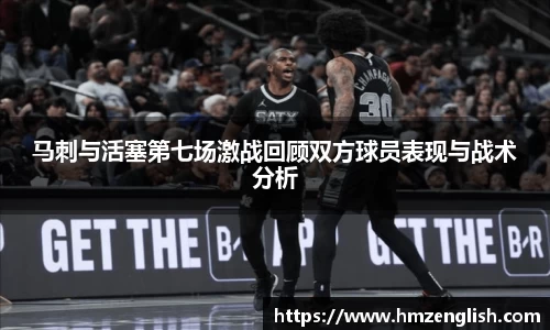 马刺与活塞第七场激战回顾双方球员表现与战术分析