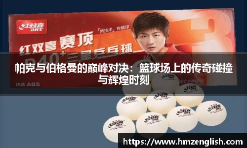 帕克与伯格曼的巅峰对决：篮球场上的传奇碰撞与辉煌时刻