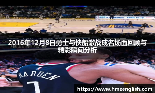 2016年12月8日勇士与快船激战成名场面回顾与精彩瞬间分析